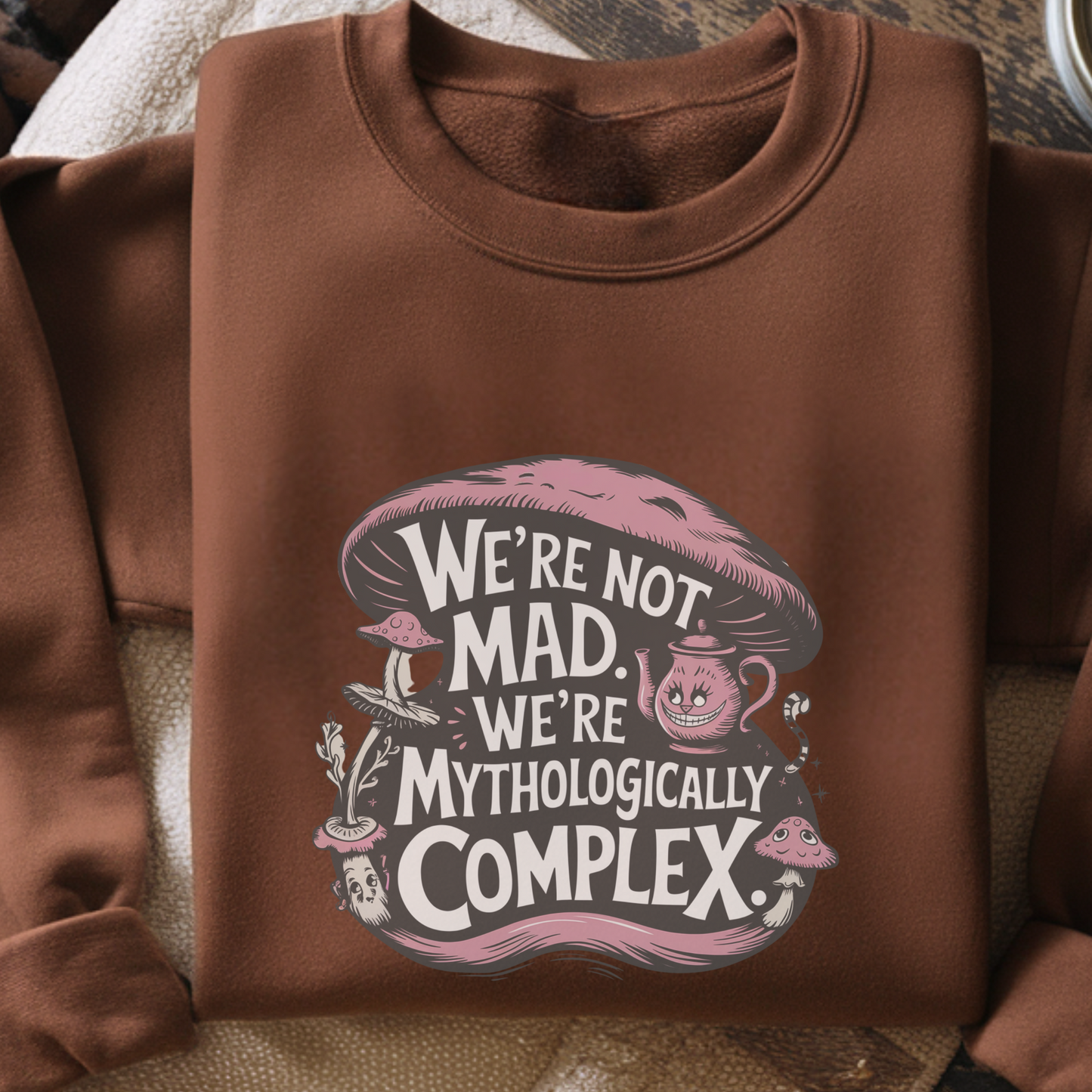 We’re Not Mad We’re Mythologically Complex Sweatshirt | Wonderland Humor Pullover