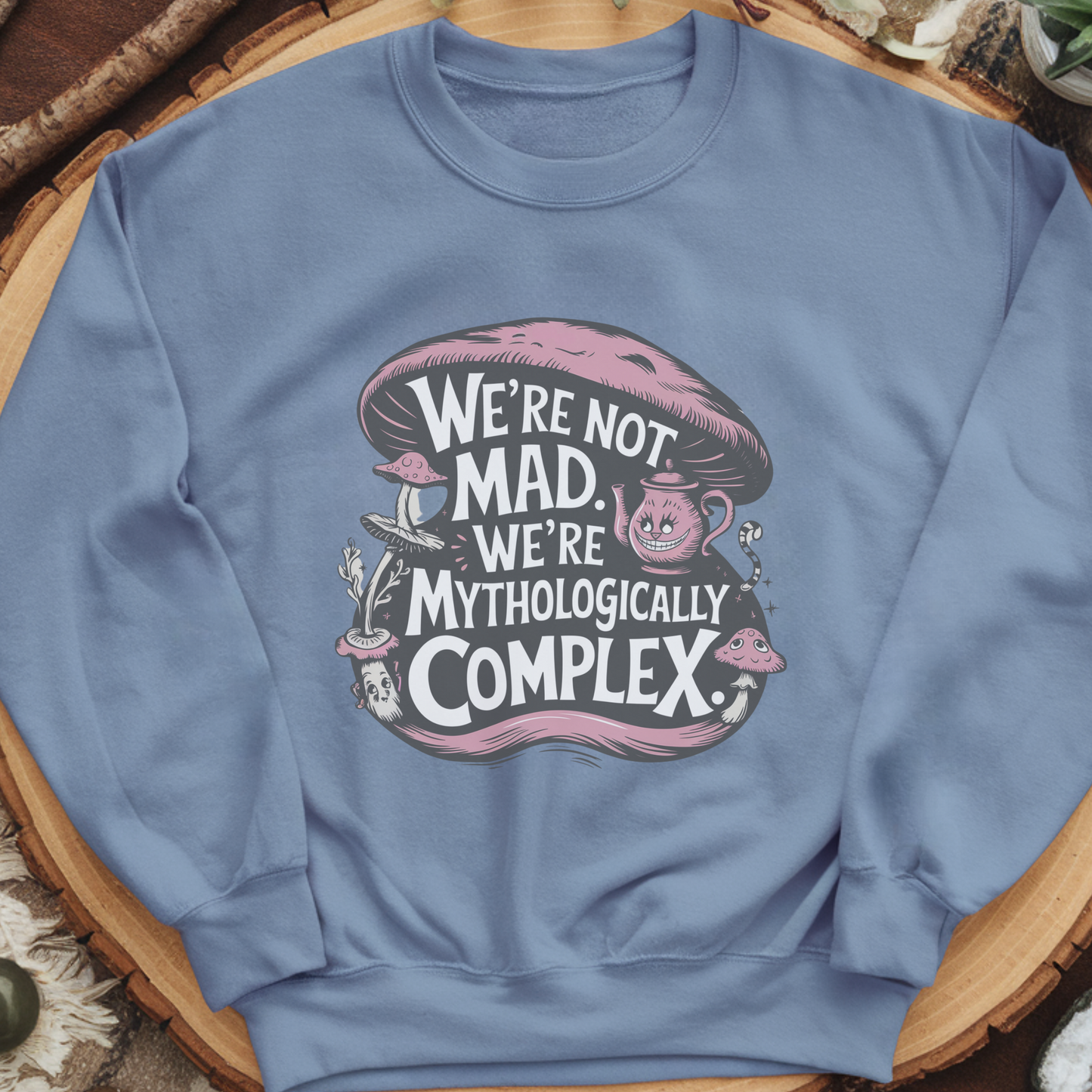 We’re Not Mad We’re Mythologically Complex Sweatshirt | Wonderland Humor Pullover
