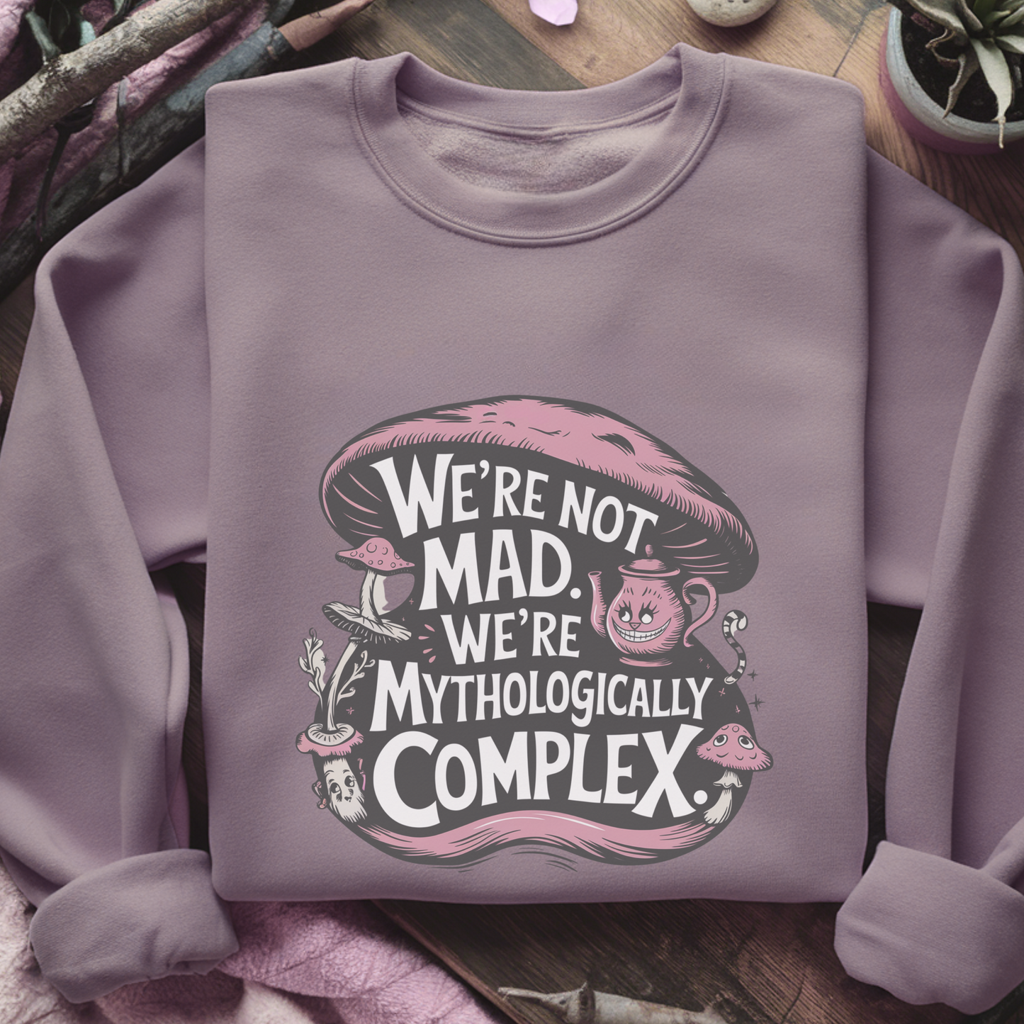 We’re Not Mad We’re Mythologically Complex Sweatshirt | Wonderland Humor Pullover