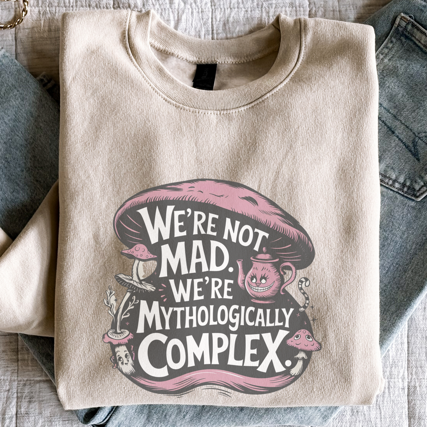 We’re Not Mad We’re Mythologically Complex Sweatshirt | Wonderland Humor Pullover