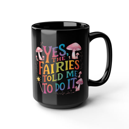 Groovy 15oz Fairy Mug - "Yes, the Fairies Told Me to Do It" Rainbow Quote with Mushrooms, Dishwasher & Microwave Safe