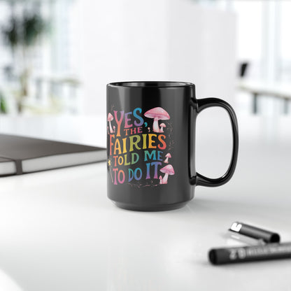 Groovy 15oz Fairy Mug - "Yes, the Fairies Told Me to Do It" Rainbow Quote with Mushrooms, Dishwasher & Microwave Safe