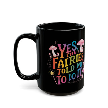 Groovy 15oz Fairy Mug - "Yes, the Fairies Told Me to Do It" Rainbow Quote with Mushrooms, Dishwasher & Microwave Safe