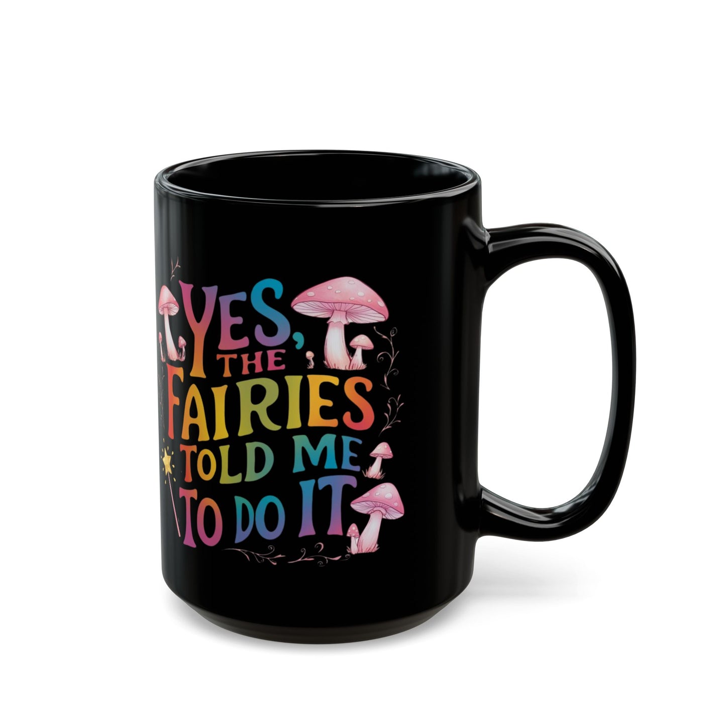 Groovy 15oz Fairy Mug - "Yes, the Fairies Told Me to Do It" Rainbow Quote with Mushrooms, Dishwasher & Microwave Safe