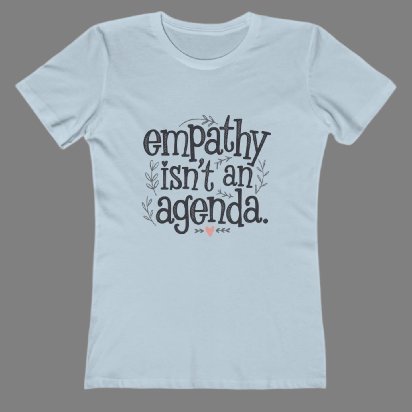 Empathy Isn’t an Agenda Tee - Women's Semi-Fitted T-Shirt Promoting Kindness & Compassion, Next Level Soft Cotton Tee