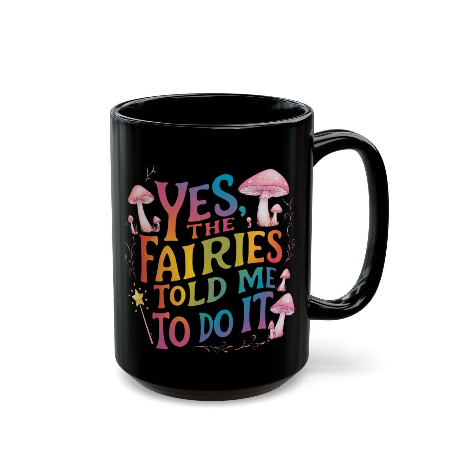 Groovy 15oz Fairy Mug - "Yes, the Fairies Told Me to Do It" Rainbow Quote with Mushrooms, Dishwasher & Microwave Safe