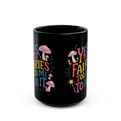 Groovy 15oz Fairy Mug - "Yes, the Fairies Told Me to Do It" Rainbow Quote with Mushrooms, Dishwasher & Microwave Safe