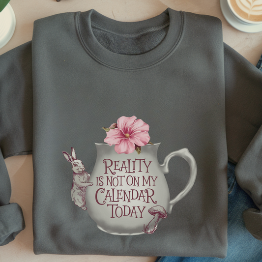 Reality Is Not on My Calendar Today Sweatshirt | Whimsical Rabbit Pullover | Wonderland Tea Crewneck