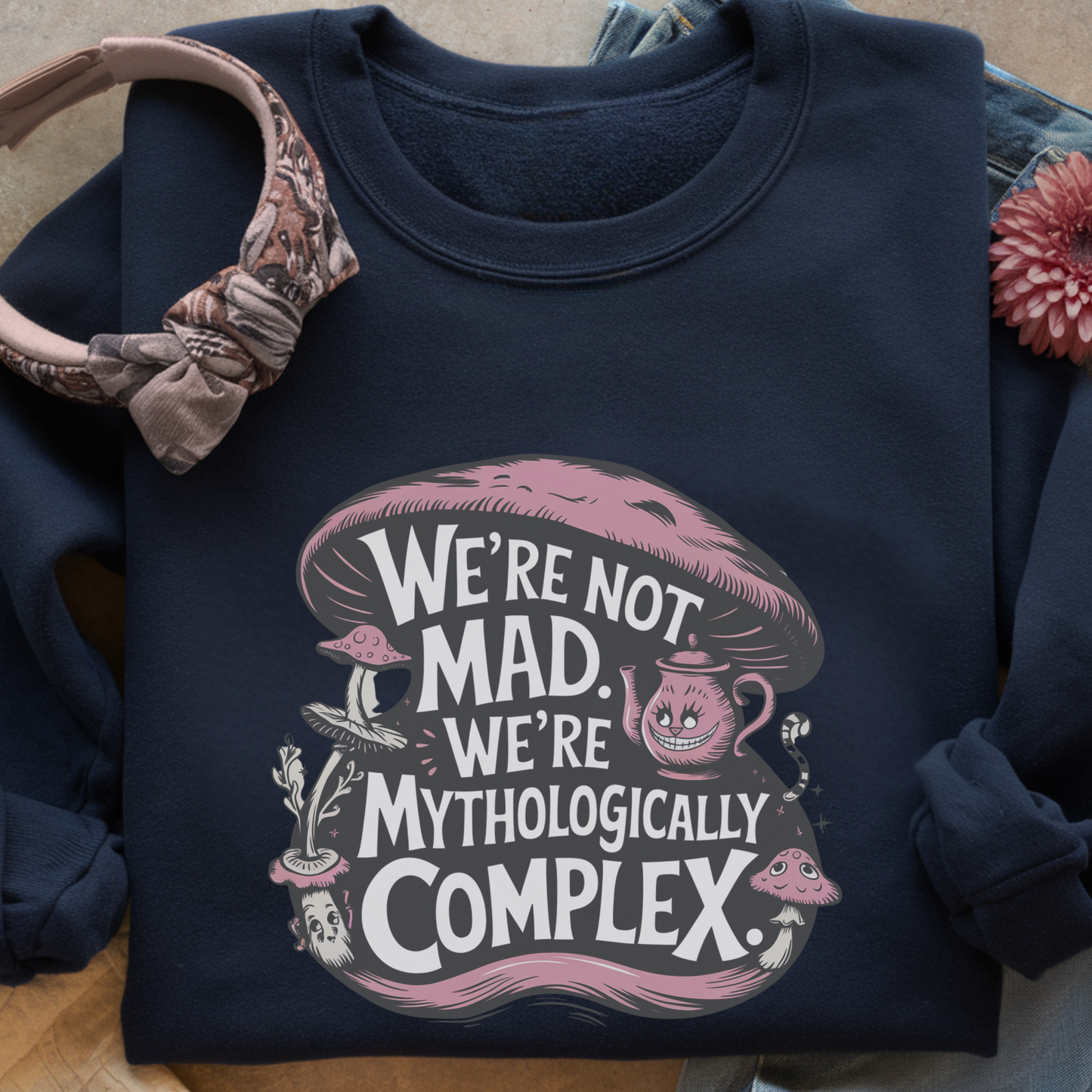 We’re Not Mad We’re Mythologically Complex Sweatshirt | Wonderland Humor Pullover
